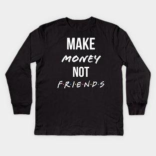 Make money not friends Kids Long Sleeve T-Shirt